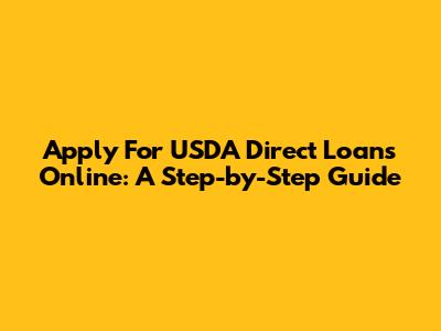 Apply For USDA Direct Loans Online: A Step-by-Step Guide