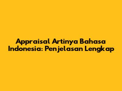 Appraisal Artinya Bahasa Indonesia: Penjelasan Lengkap