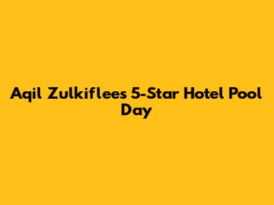 Aqil Zulkiflee's 5-Star Hotel Pool Day
