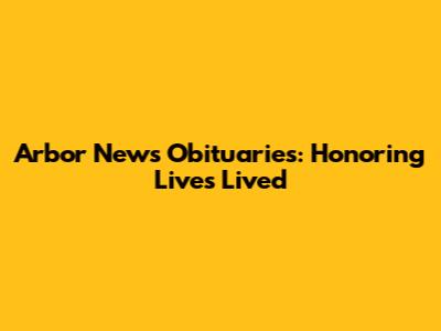 Arbor News Obituaries: Honoring Lives Lived