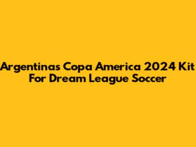 Argentina's Copa America 2024 Kit For Dream League Soccer