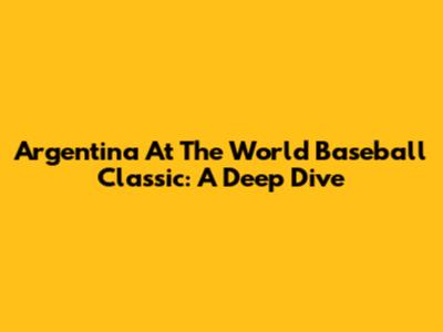 Argentina At The World Baseball Classic: A Deep Dive