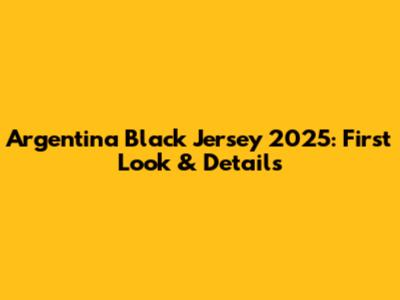 Argentina Black Jersey 2025: First Look & Details