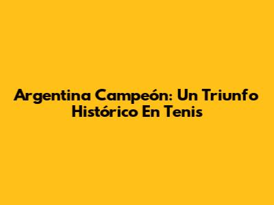 Argentina Campeón: Un Triunfo Histórico En Tenis
