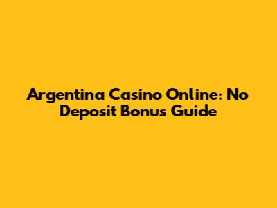 Argentina Casino Online: No Deposit Bonus Guide