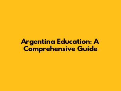 Argentina Education: A Comprehensive Guide