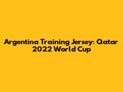 Argentina Training Jersey: Qatar 2022 World Cup