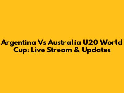 Argentina Vs Australia U20 World Cup: Live Stream & Updates