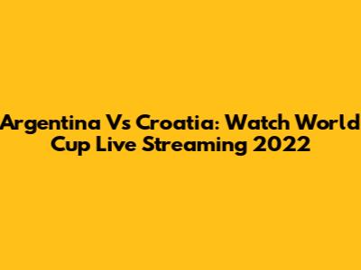 Argentina Vs Croatia: Watch World Cup Live Streaming 2022