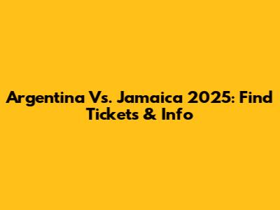 Argentina Vs. Jamaica 2025: Find Tickets & Info