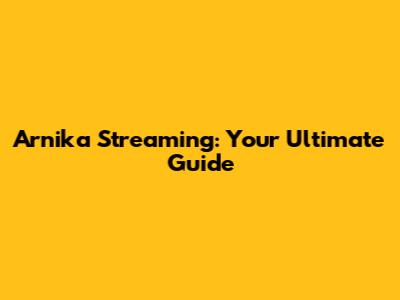 Arnika Streaming: Your Ultimate Guide