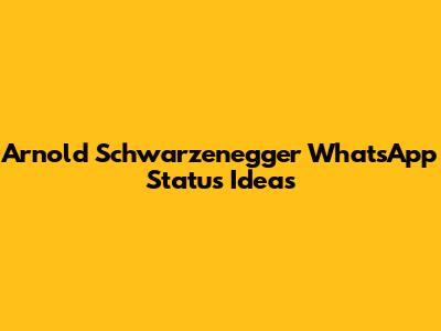 Arnold Schwarzenegger WhatsApp Status Ideas