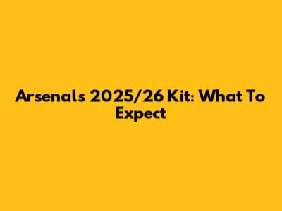 Arsenal's 2025/26 Kit: What To Expect