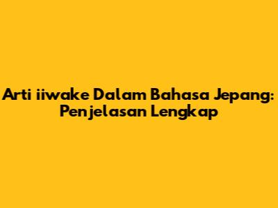 Arti "iiwake" Dalam Bahasa Jepang: Penjelasan Lengkap