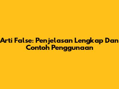 Arti 'False': Penjelasan Lengkap Dan Contoh Penggunaan