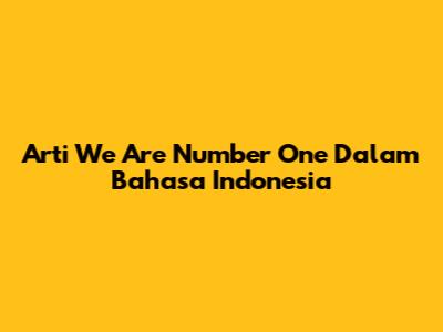Arti 'We Are Number One' Dalam Bahasa Indonesia