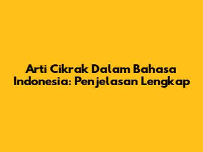 Arti Cikrak Dalam Bahasa Indonesia: Penjelasan Lengkap