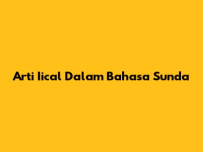 Arti Iical Dalam Bahasa Sunda