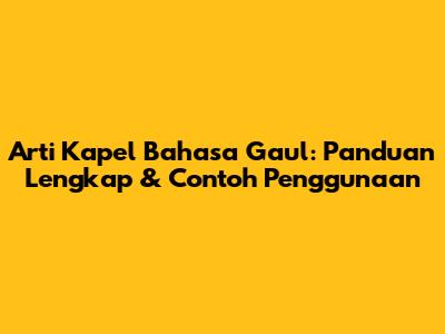 Arti Kapel Bahasa Gaul: Panduan Lengkap & Contoh Penggunaan