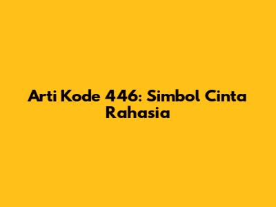 Arti Kode 446: Simbol Cinta Rahasia