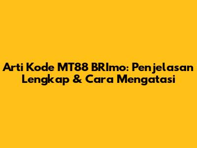 Arti Kode MT88 BRImo: Penjelasan Lengkap & Cara Mengatasi