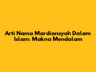 Arti Nama Mardiansyah Dalam Islam: Makna Mendalam