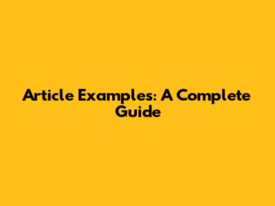 Article Examples: A Complete Guide
