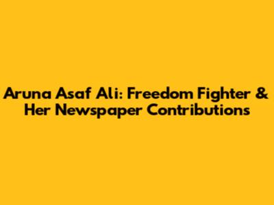 Aruna Asaf Ali: Freedom Fighter & Her Newspaper Contributions