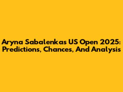 Aryna Sabalenka's US Open 2025: Predictions, Chances, And Analysis