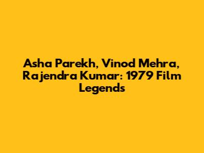 Asha Parekh, Vinod Mehra, Rajendra Kumar: 1979 Film Legends
