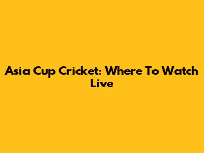 Asia Cup Cricket: Where To Watch Live