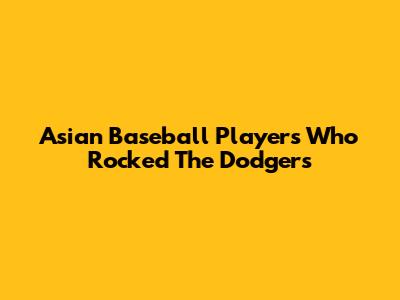 Asian Baseball Players Who Rocked The Dodgers
