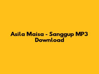 Asila Maisa - Sanggup MP3 Download