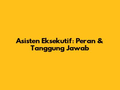 Asisten Eksekutif: Peran & Tanggung Jawab