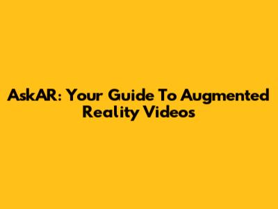 AskAR: Your Guide To Augmented Reality Videos