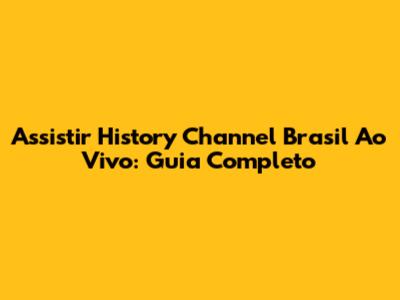 Assistir History Channel Brasil Ao Vivo: Guia Completo