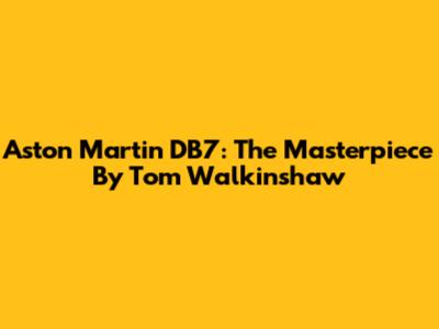 Aston Martin DB7: The Masterpiece By Tom Walkinshaw