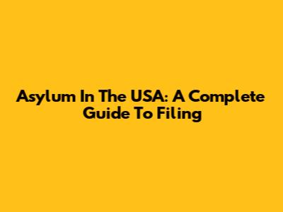 Asylum In The USA: A Complete Guide To Filing