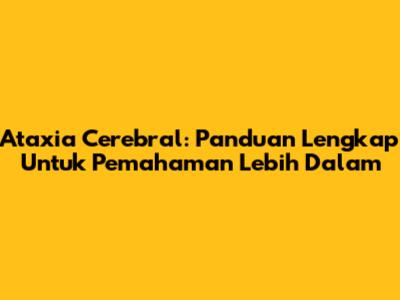 Ataxia Cerebral: Panduan Lengkap Untuk Pemahaman Lebih Dalam