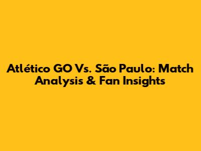 Atlético GO Vs. São Paulo: Match Analysis & Fan Insights