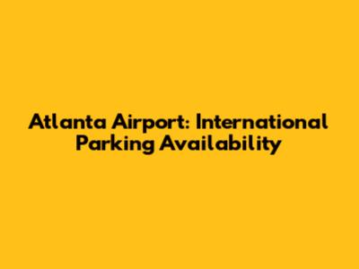 Atlanta Airport: International Parking Availability