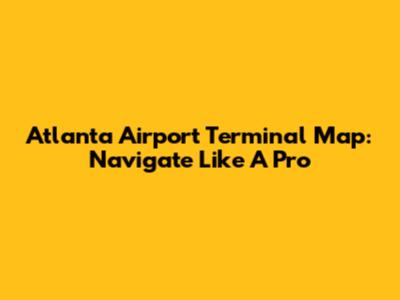 Atlanta Airport Terminal Map: Navigate Like A Pro