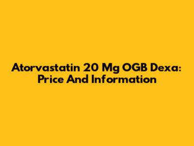 Atorvastatin 20 Mg OGB Dexa: Price And Information