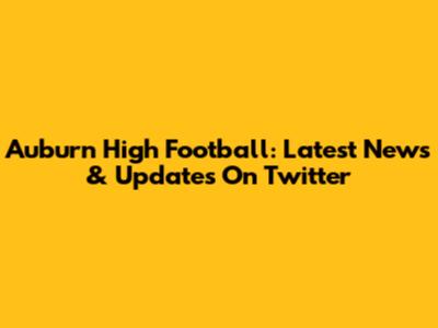 Auburn High Football: Latest News & Updates On Twitter
