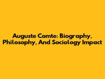 Auguste Comte: Biography, Philosophy, And Sociology Impact