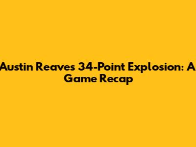 Austin Reaves' 34-Point Explosion: A Game Recap