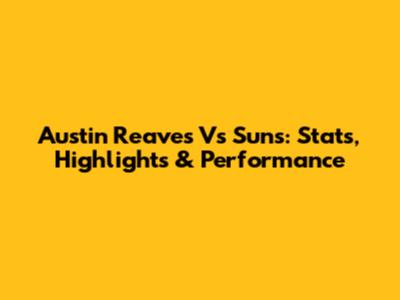 Austin Reaves Vs Suns: Stats, Highlights & Performance