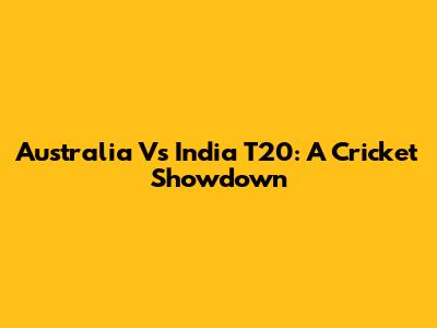 Australia Vs India T20: A Cricket Showdown