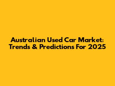 Australian Used Car Market: Trends & Predictions For 2025