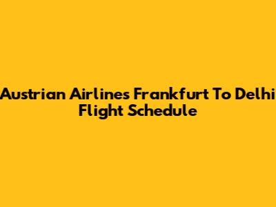 Austrian Airlines Frankfurt To Delhi Flight Schedule